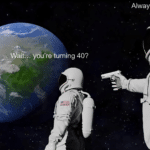 Two astronauts in space, one shocked about turning 40, the other saying 'Always have been.'