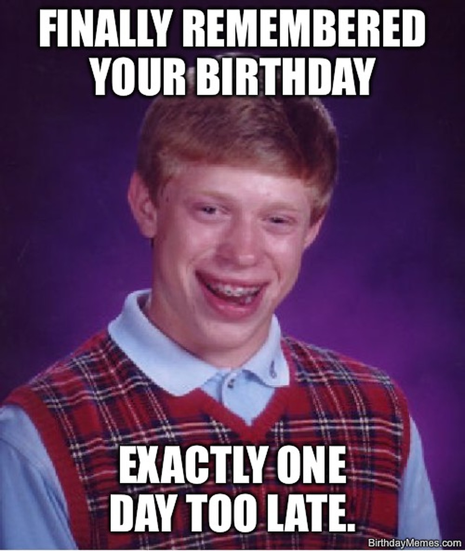 Bad Luck Brian yearbook photo with text: 'Finally remembered your birthday. Exactly one day too late.'