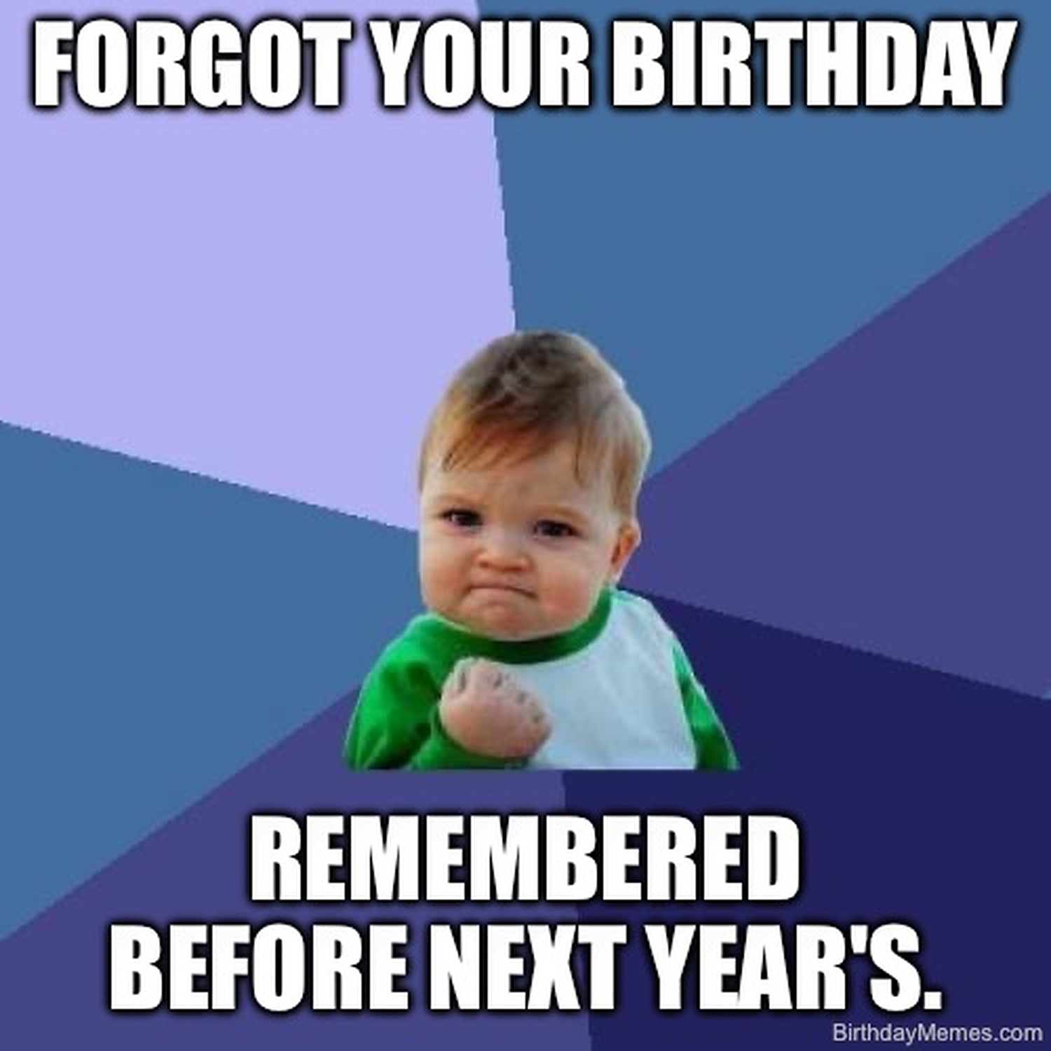 Success Kid meme with text: 'Forgot your birthday. Remembered before next year's.' The kid looks triumphant.