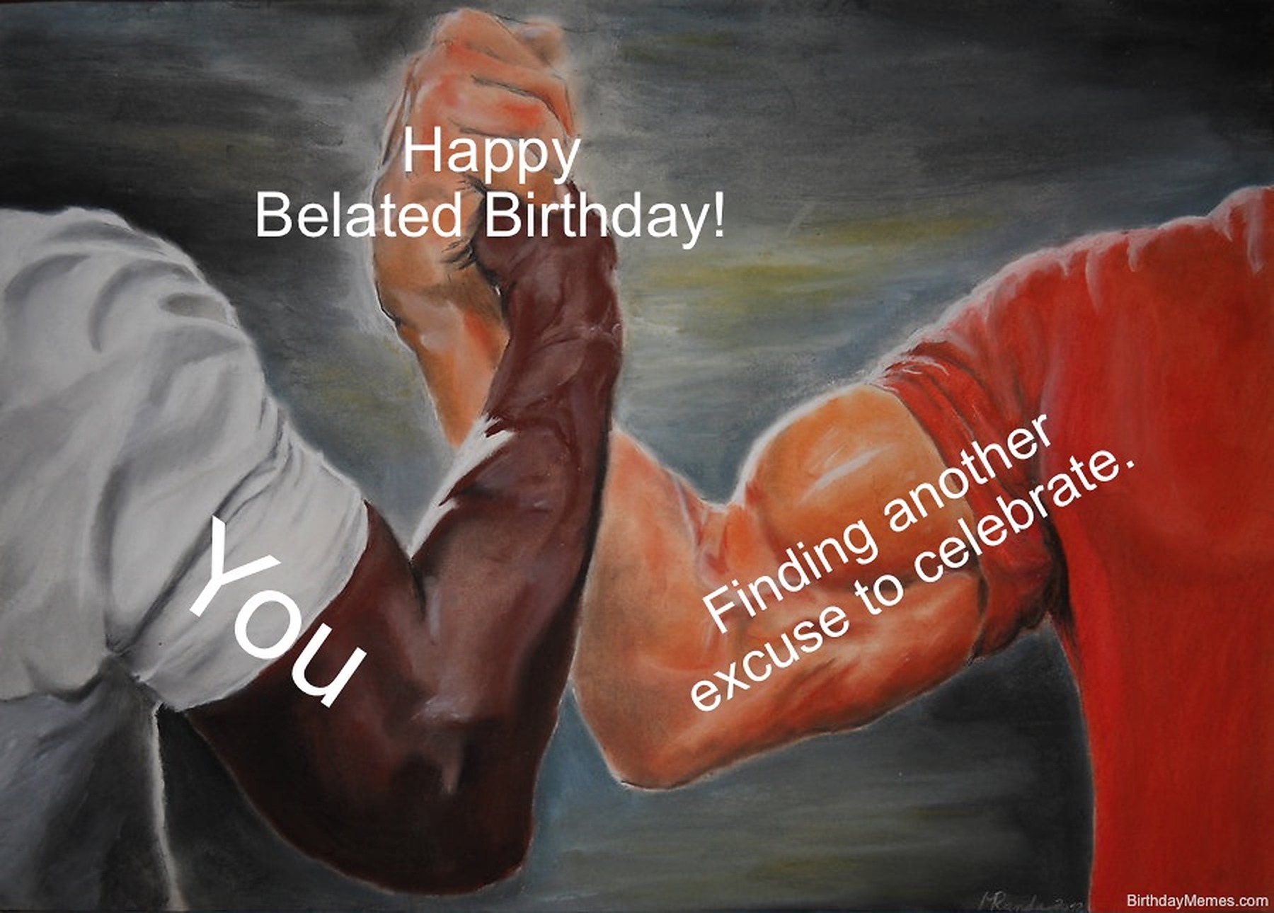 Two muscular arms doing the handshake meme, labeled 'You' and 'Finding another excuse to celebrate,' with 'Happy Belated Birthday!' in the middle.