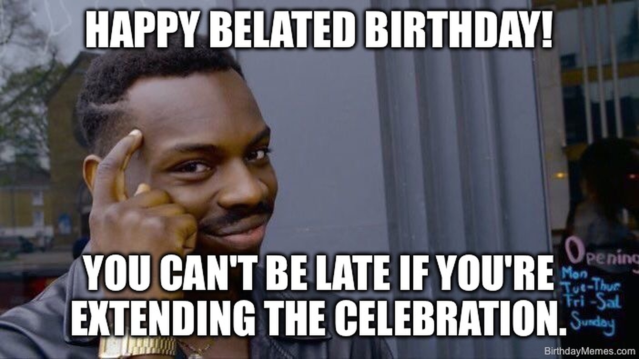 Roll Safe meme guy tapping his head with text: Happy Belated Birthday! You can't be late if you're extending the celebration.