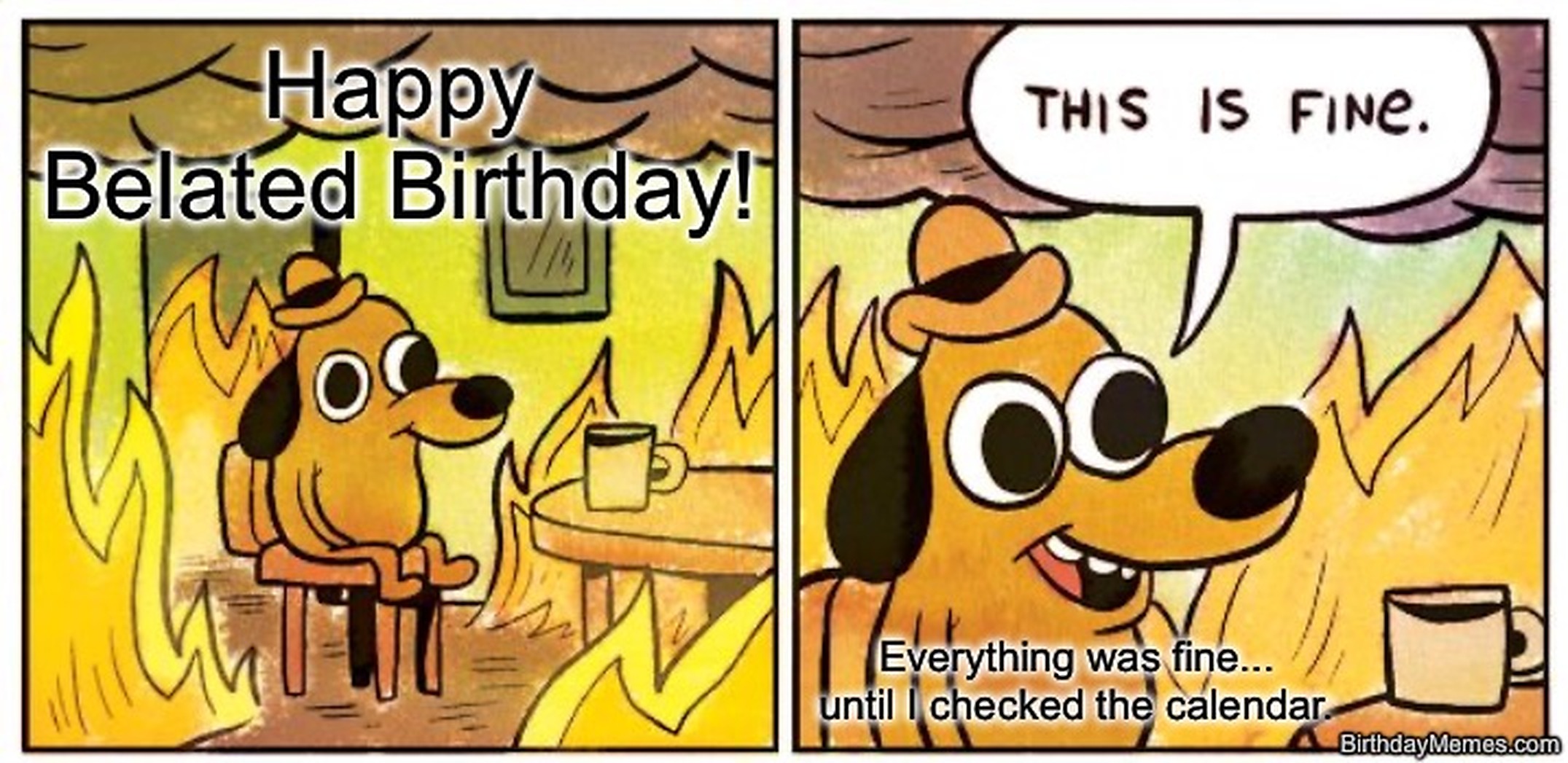 Comic of a dog in a burning room calmly saying 'This is fine' with 'Happy Belated Birthday!' text.