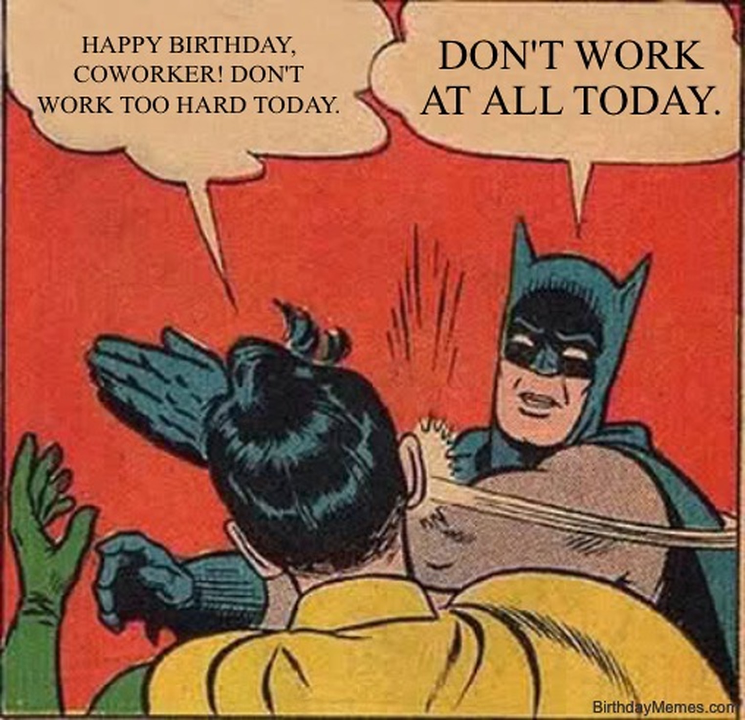Classic Batman slaps Robin meme. Robin says, 'Happy birthday, coworker! Don't work too hard today.' Batman replies, 'Don't work at all today.'