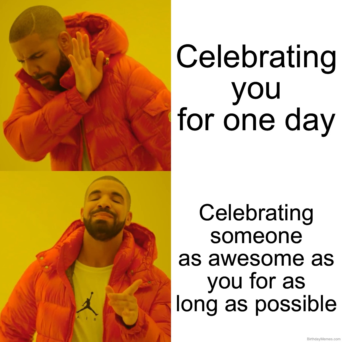 Drake meme with him rejecting 'celebrating you for one day' and approving 'celebrating someone as awesome as you for as long as possible.'