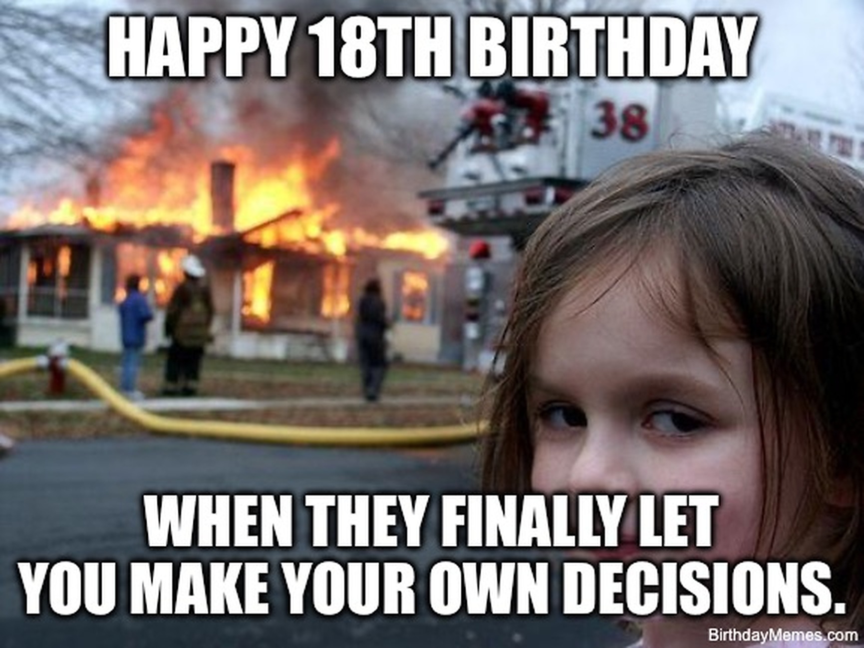 A girl smirks at the camera while a house burns behind her, with text: Happy 18th Birthday. When they finally let you make your own decisions.