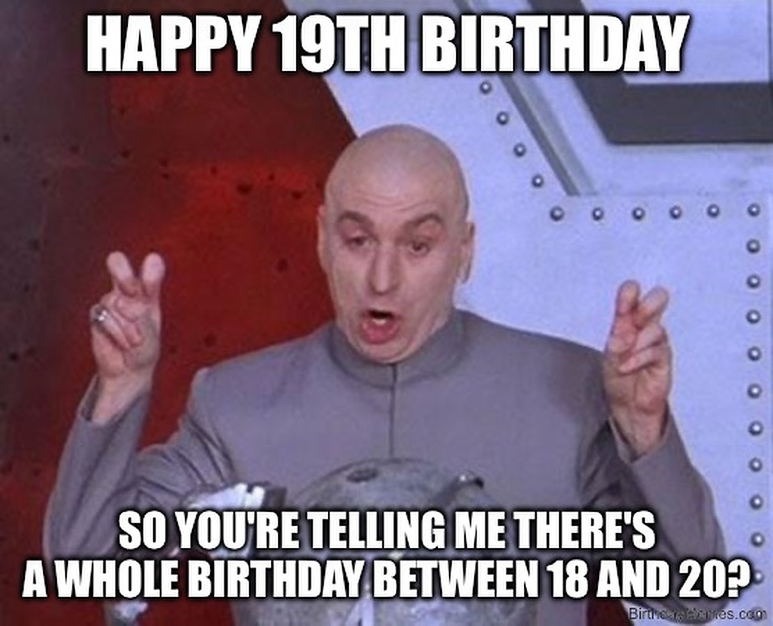 Dr. Evil doing air quotes with the text: Happy 19th Birthday. So you’re telling me there’s a whole birthday between 18 and 20?