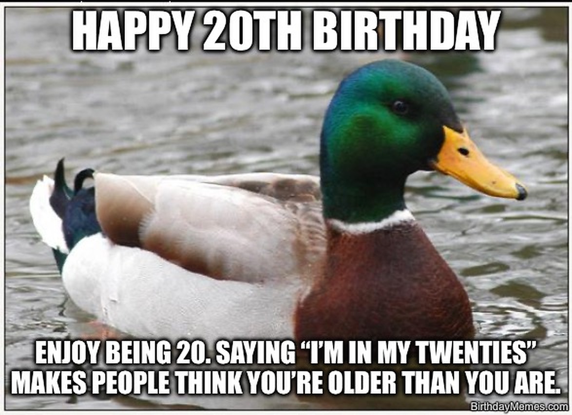 A mallard duck with the text: 'Happy 20th Birthday. Enjoy being 20. Saying “I’m in my twenties” makes people think you’re older than you are.'