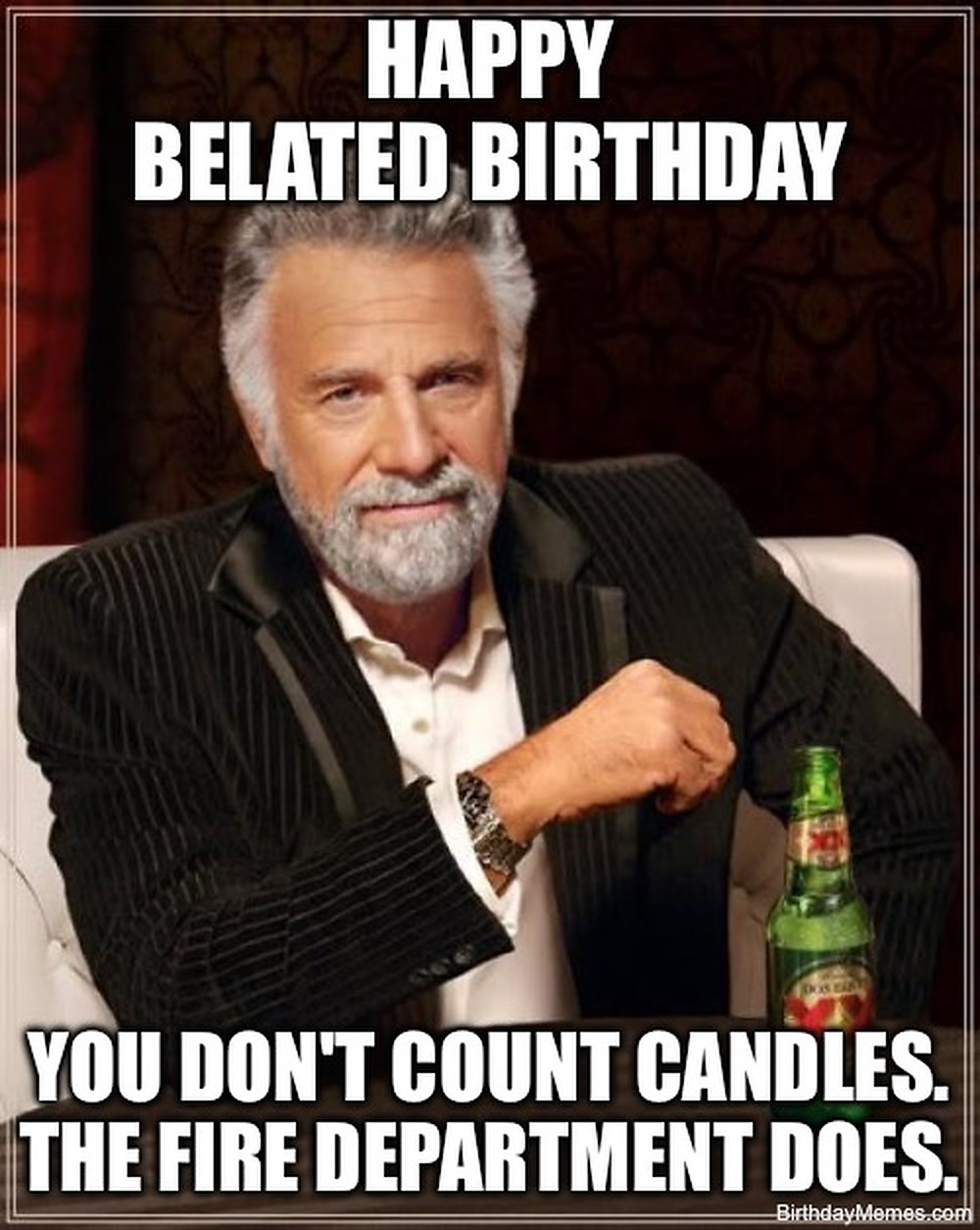The Dos Equis guy says, 'Happy belated birthday. You don’t count candles. The fire department does.'