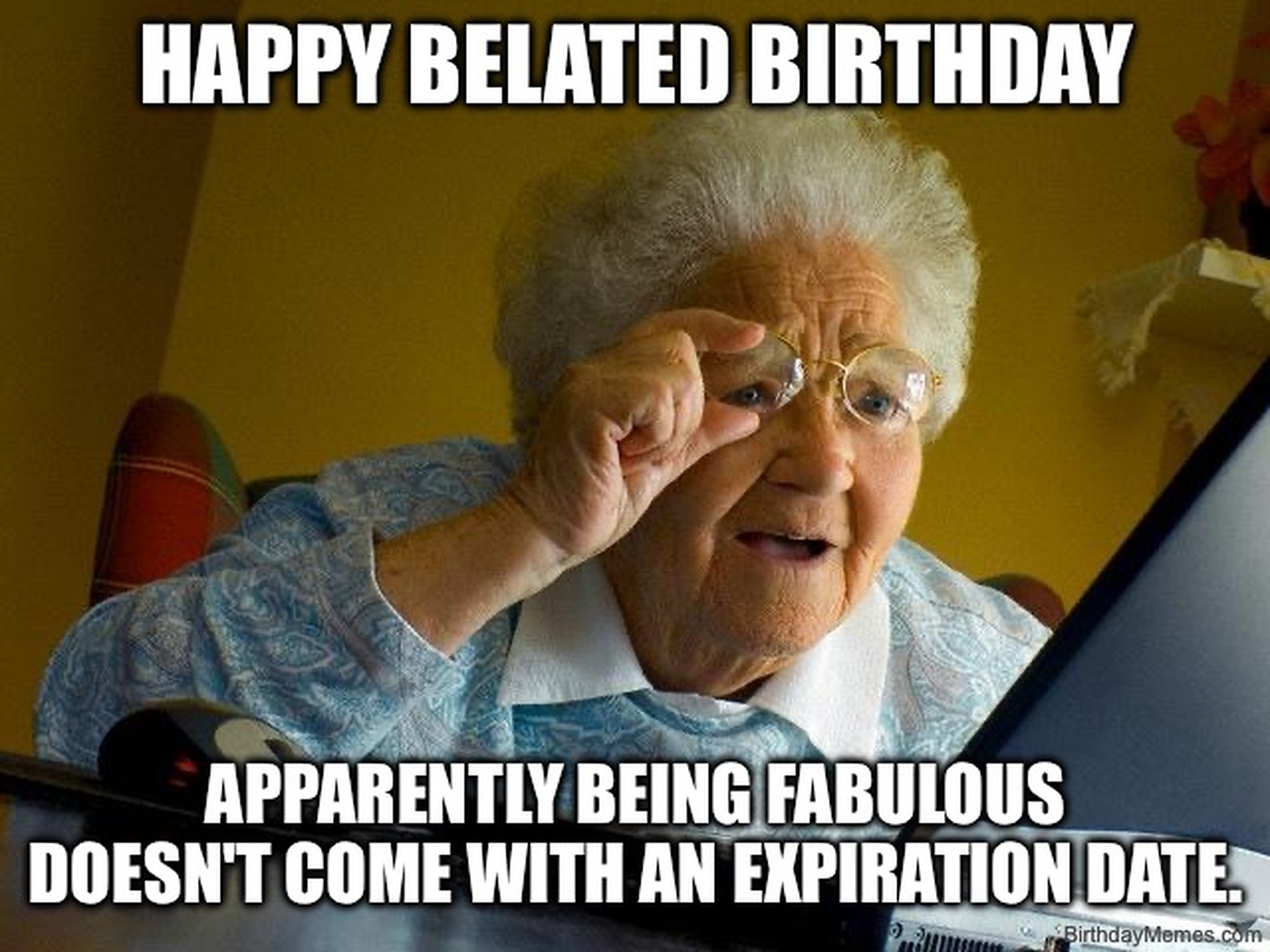 Older woman with glasses looks at a computer, saying 'Happy belated birthday. Apparently being fabulous doesn't come with an expiration date.'