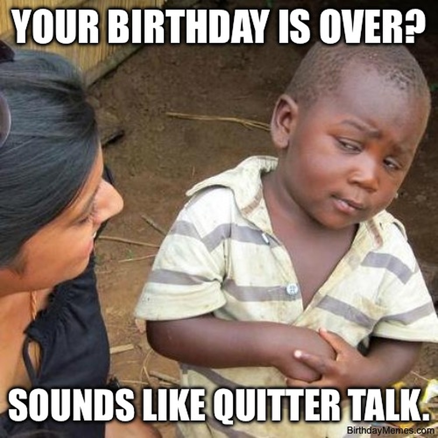 A skeptical child giving side-eye with text: 'Your birthday is over? Sounds like quitter talk.'