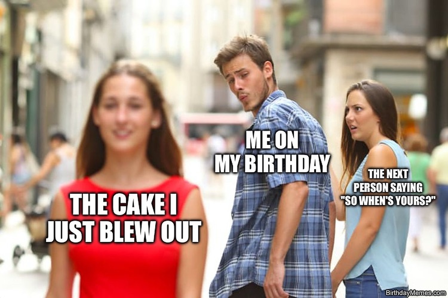 Guy labeled 'Me on my birthday' stares at 'The cake I just blew out' while ignoring someone labeled 'The next person saying so when's yours?'