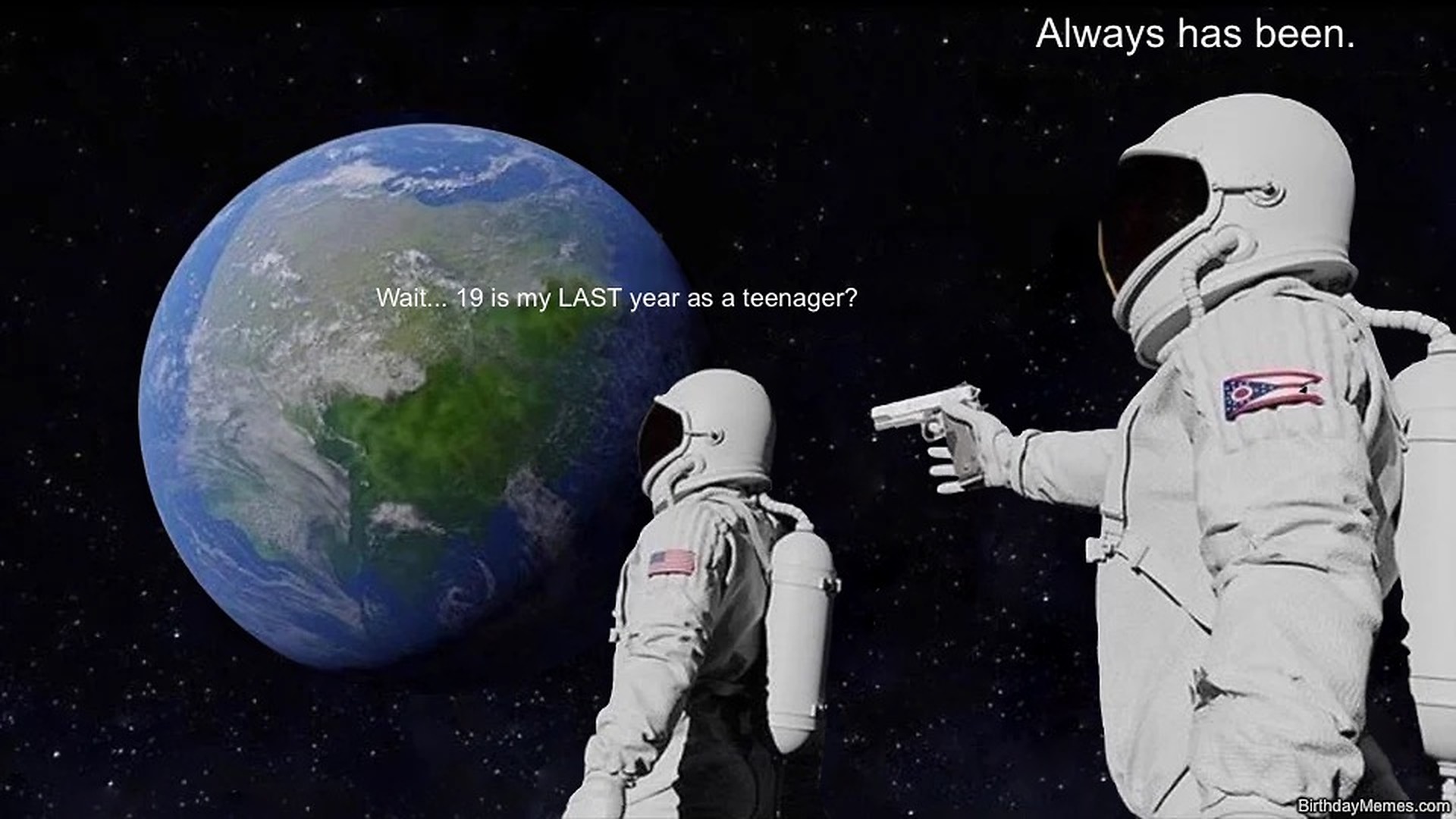 Two astronauts in space, one pointing a gun at the other, with the text 'Wait... 19 is my LAST year as a teenager?' and 'Always has been.'