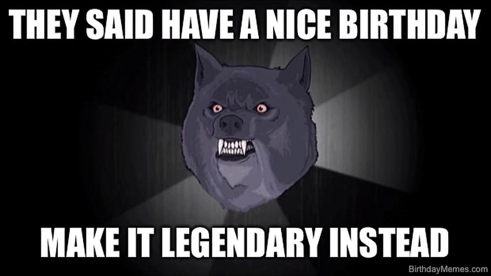 A fierce cartoon wolf with bared teeth and the text: They said have a nice birthday. Make it legendary instead.