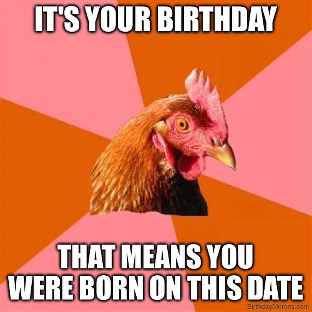 A chicken on a colorful background with the text: 'IT'S YOUR BIRTHDAY. THAT MEANS YOU WERE BORN ON THIS DATE.'